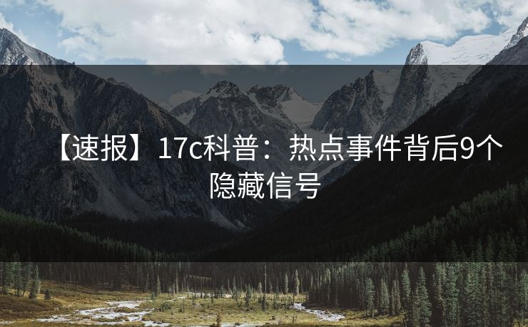 【速报】17c科普：热点事件背后9个隐藏信号